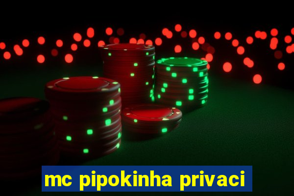 mc pipokinha privaci